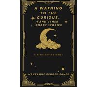 A Warning to the Curious, and Other Ghost Stories: Tales that will Chill you in the Night