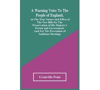 A Warning Voice To The People Of England, On The True Nature And Effect Of The Two Bills For The Preservation Of His Majesty's Person And Government, And For The Prevention Of Seditious Meetings