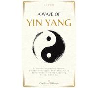 A Wave of Yin Yang: 27 Stories Inspired by Taoism, Chinese Philosophy, and Feng Shui to Better Understand the Opposing Forces Within Us