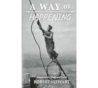 A Way of Happening: Essays on Art, Work, and Travel