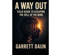 A Way Out: Field Guide to Escaping the Hell of the Mind Vol 1