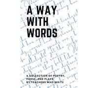 A Way With Words: A Collection Of Poetry, Prose, And Plays By Teachers Who Write