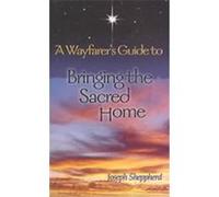 A Wayfarer's Guide to Bringing the Sacred Home Joseph Sheppherd (Auteur)