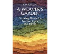 A Weaver's Garden: Growing Plants for Natural Dyes and Fibers