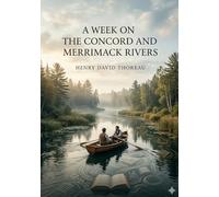 A Week on the Concord and Merrimack Rivers: by Henry David Thoreau
