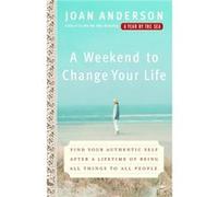A Weekend to Change Your Life Find Your Authentic Self After a Lifetime of Being All Things to All People by Joan Anderson Joan Anderson (Auteur)