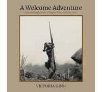 A Welcome Adventure: Into the Highlands of Papua New Guinea 1977