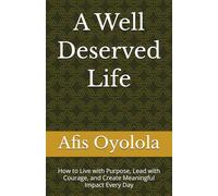 A Well Deserved Life: How to Live with Purpose, Lead with Courage, and Create Meaningful Impact Every Day