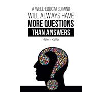 A Well-Educated Mind Will Always Have More Questions Than Answers. (Helen Keller) Journal (Notebook, Diary): For Students