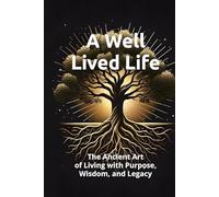A Well Lived Life: The Ancient Art of Living with Purpose, Wisdom, and Legacy