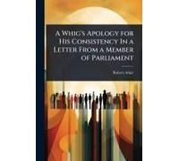 A Whig's Apology For His Consistency In A Letter From A Member Of Parliament
