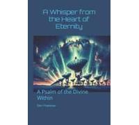 A Whisper From The Heart Of Eternity: A Psalm Of The Divine Within (The God Mind)