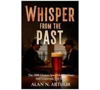 A Whisper From The Past: The 1888 Clarion, Iowa Murder Case: Still Unsolved. Still True.