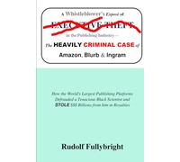 A Whistleblower's Exposé of EXECUTIVE THEFT in the Publishing Industry- The HEAVILY CRIMINAL CASE of Amazon, Blurb, and Ingram