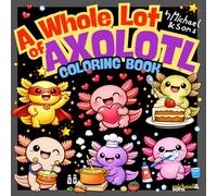 A Whole Lot of Axolotl: Coloring Book