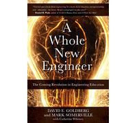 A Whole New Engineer: The Coming Revolution in Engineering Education