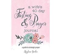 A Wife's 40-Day Fasting and Prayer Journal: A Guide to Strategic Prayer