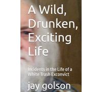 A Wild, Drunken, Exciting Life: Incidents in the Life of a White Trash Exconvict