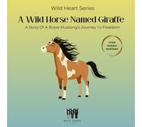 A Wild Horse Named Giraffe: A Story of a Brave Mustang's Journey to Freedom