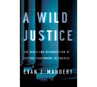 A Wild Justice: The Death and Resurrection of Capital Punishment in America