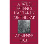A Wild Patience Has Taken Me This Far Adrienne Cecile Rich (Auteur)