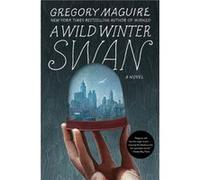 A Wild Winter Swan - Gregory Maguire - HarperCollins Publishers Inc - Livre en Anglais - Paperback Gregory MaguireGregory Maguire (Auteur)