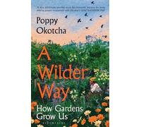 Poppy Okotcha – A Wilder Way: How Gardens Grow Us – Relié
