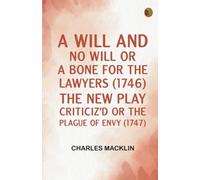 A Will and No Will; or A Bone for the Lawyers. (1746) The New Play Criticiz'd or the Plague of Envy. (1747)