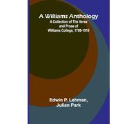 A Williams Anthology A Collection of the Verse and Prose of Williams College, 1798-1910