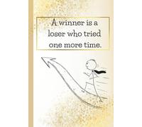 A Winner Is A Loser Who Tried One More Time: Positive Affirmation, Motivational and Inspirational Notebook