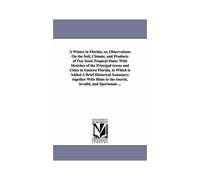 A Winter In Florida; Or, Observations On The Soil, Climate, And Products Of Our Semi-Tropical State; With Sketches Of The Principal Towns And Cities I
