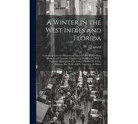 A Winter In The West Indies And Florida: Containing General Observations Upon Modes Of Travelling, Manners And Customs, Climates And Productions, With