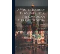 A Winter Journey Through Russia, The Caucasian Alps And Georgia; Volume Ii