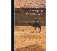 A Winter Pilgrimage: Being An Account Of Travels Through Palestine, Italy, And The Island Of Cyprus, Accomplished In The Year 1900