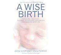 A Wise Birth: Bringing Together the Best of Natural Childbirth and Modern Medicine