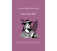 A Wise Woman Once Said, Fuck This Shit, And Lived Happily Ever After - Funny Lined Notebook: 120 Lined Pages, 8 x 5 Inch Notebook with Glossy Cover ... Mums, Friends and Anyone Who's Had Enough