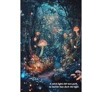 A Witch Lights Her Own Path, No Matter How Dark the Night: A Mystical Notebook for Strength and Inspiration: Witchy Wiccan Inspirational Quote Lined Journal Notebook Diary Fairy Forest Magical Cover