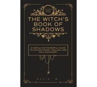 A Witch's Book of Shadows: A Simple and Powerful Guide to Shadow Work, Emotional Healing, Self-Discovery, Triggers, Patterns, and Witchcraft Wisdom ... and Transformation | The Wise Witch Series