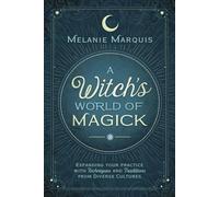 A Witch's World of Magick: Expanding Your Practice With Techniques & Traditions from Diverse Cultures