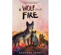A Wolf Called Fire: A Gripping Animal Adventure About Courage, Leadership, and Survival