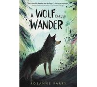 A Wolf Called Wander: The New York Times Bestselling Tale of a Wolf’s Quest for Home, Based on a Real Story