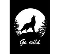 A Wolf on a Rock in the Forest, Silhouetted Against the Backdrop of a Full Moon.: Go Wild - Lined Notebook with College Ruled Pages.