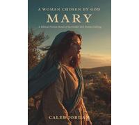 A Woman Chosen by God: Mary: A Biblical Fiction Novel of Surrender and Divine Calling