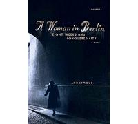 A Woman in Berlin: Eight Weeks in the Conquered City