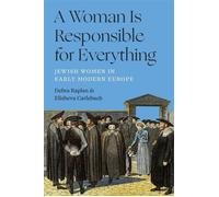 A Woman Is Responsible for Everything Jewish Women in Early Modern Europe - Debra Kaplan - Princeton University Press - ebook (ePub) - Livre