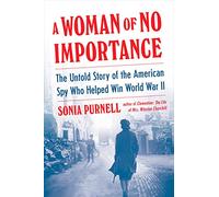 A Woman of No Importance: The Untold Story of the American Spy Who Helped Win World War II