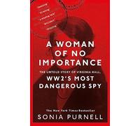 A Woman of No Importance: The Untold Story of Virginia Hall, WWII's Most Dangerous Spy