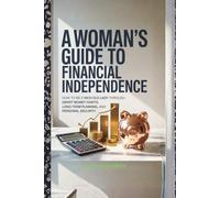 A Woman’s Guide to Financial Independence: How to Be a Rich Old Lady Through Smart Money Habits, Long-Term Planning, and Personal Security