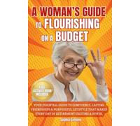 A Woman’s Guide to Flourishing on a Budget: Your Essential Guide to Confidence, Lasting Friendships, and a Purposeful Lifestyle that Makes Every Day of Retirement Exciting and Joyful