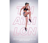 A Woman’s Guide to Triathlon: The Things Men Will Never Tell You About the Sport